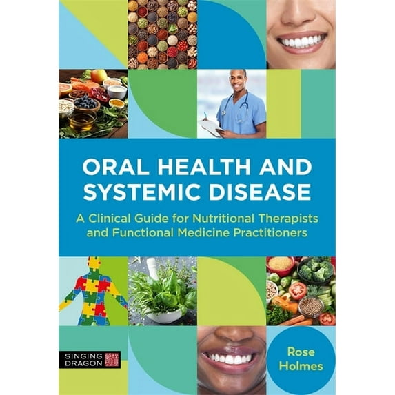Oral Health and Systemic Disease: A Clinical Guide for Nutritional Therapists and Functional Medicine Practitioners, (Paperback)