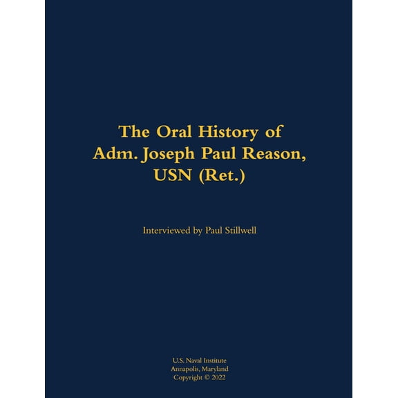 The Oral History of Adm. Joseph Paul Reason, USN (Ret.): 1941-, (Hardcover)