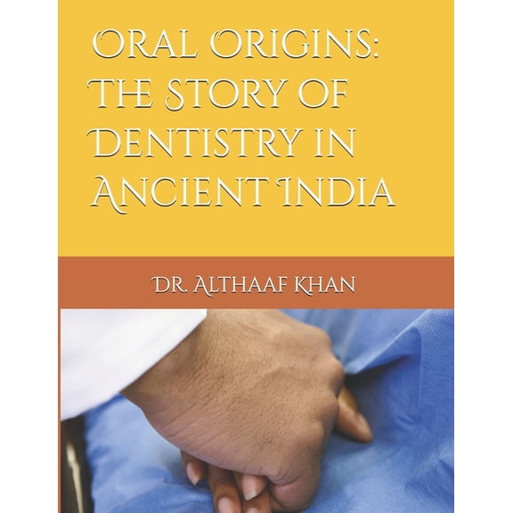 Oral Origins: The Story of Dentistry in Ancient India, (Paperback)