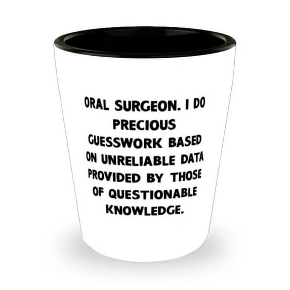 Oral Surgeon. I Do Precious Guesswork Based on Unreliable. Oral surgeon Shot Glass, Useful Oral surgeon, Ceramic Cup For Men Women