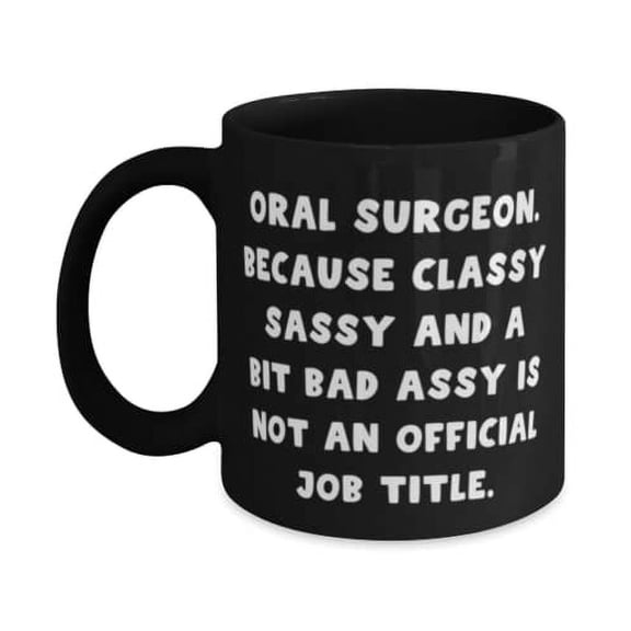 Oral surgeon Gifts For Coworkers, Oral Surgeon. Because Classy Sassy and a, Funny Oral surgeon 11oz Mug, Cup From Friends, Gifts for men, Gifts for women, Gifts for bosses, Gifts for employees,