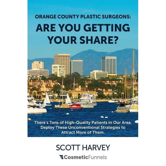 Orange County Plastic Surgeons: Are You Getting Your Share?: There's Tons of High-Quality Patients in Our Area. Deploy T, (Paperback)