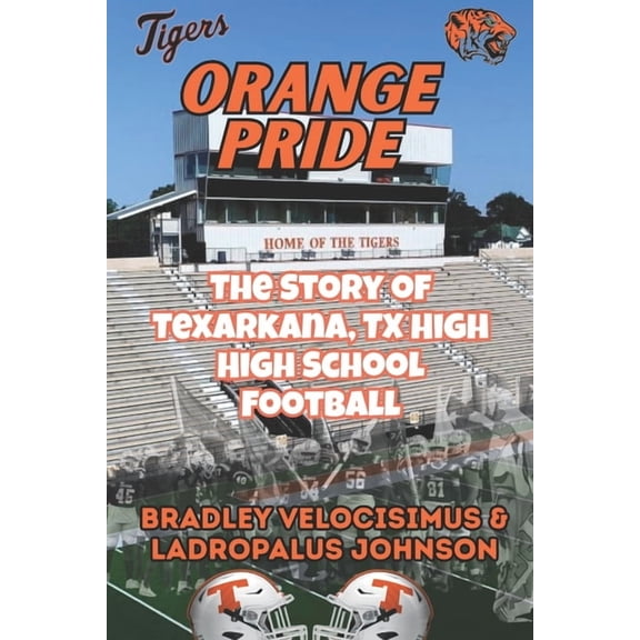 Orange Pride: The Story of Texarkana, TX High High School Football, (Paperback)