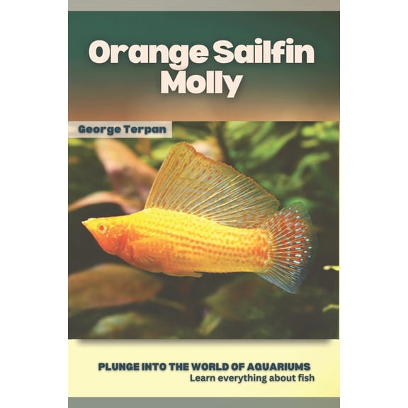 Orange Sailfin Molly: Plunge into the world of aquariums, Learn everything about fish (Paperback)