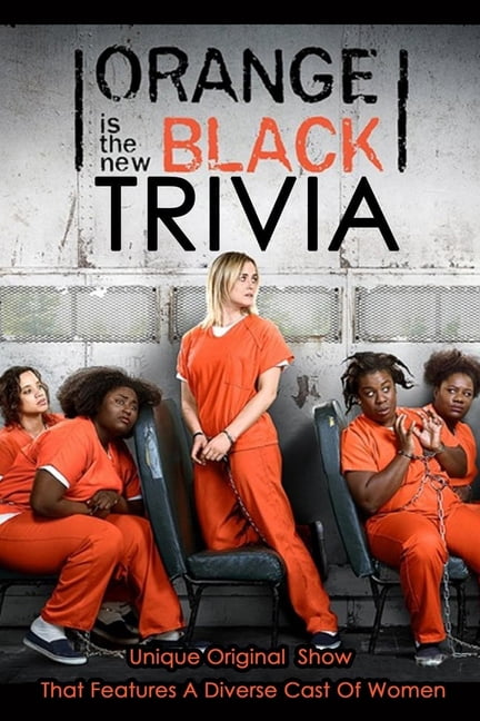 Orange is the New Black Trivia: Unique Original Show That Features A Diverse Cast Of Women. (Paperback)