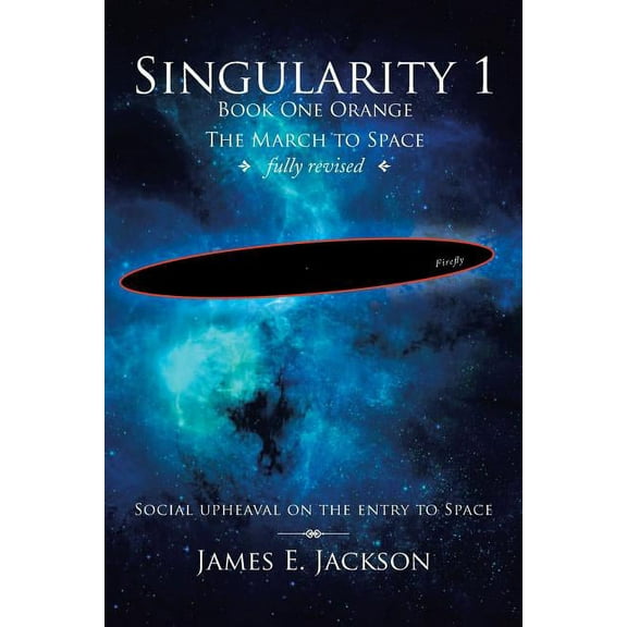 Singularity 1 Book One Orange the March to Space Fully Revised: Social Upheaval on the Entry to Space (Paperback)