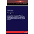thumbnail image 1 of Orangeland: A description of the topography, climate, soil, productions, resources, advantages, opportunities, prospects, (Paperback), 1 of 1