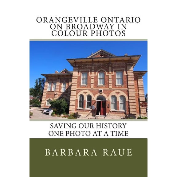 Orangeville Ontario on Broadway in Colour Photos: Saving Our History One Photo at a Time (Paperback) by Barbara Raue