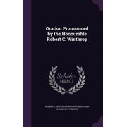 Oration Pronounced by the Honourable Robert C. Winthrop Hardcover