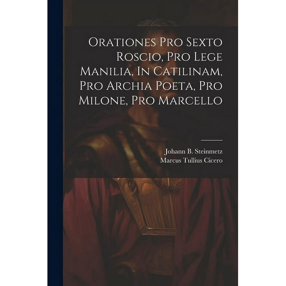 Orationes Pro Sexto Roscio, Pro Lege Manilia, In Catilinam, Pro Archia Poeta, Pro Milone, Pro Marcello, (Paperback)