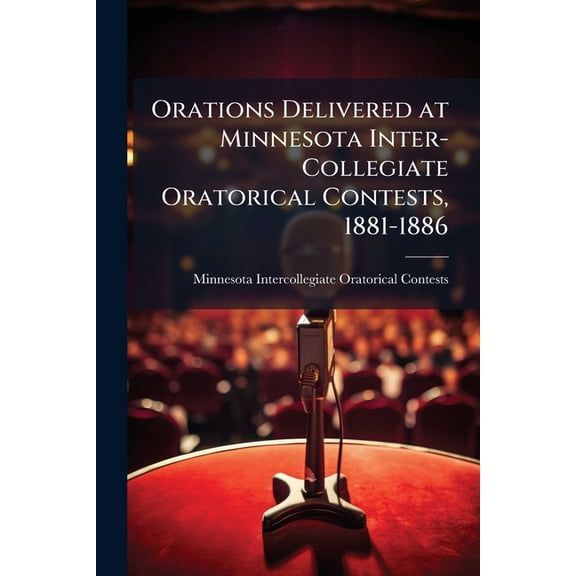 Orations Delivered at Minnesota Inter-Collegiate Oratorical Contests, 1881-1886