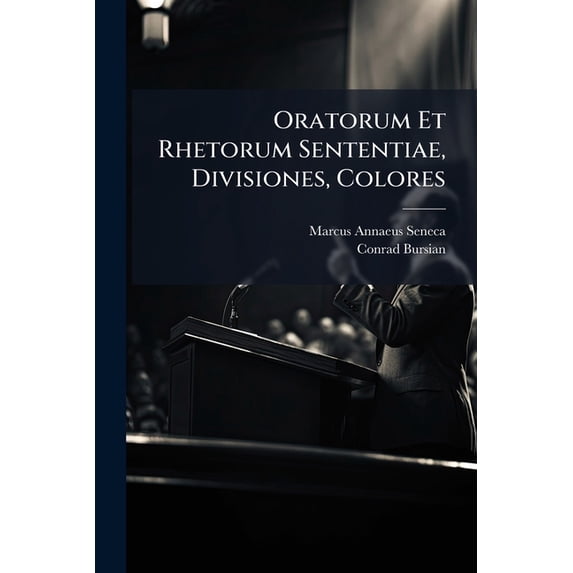 Oratorum Et Rhetorum Sententiae, Divisiones, Colores : Recensuit Conradus Bursian... (Paperback)