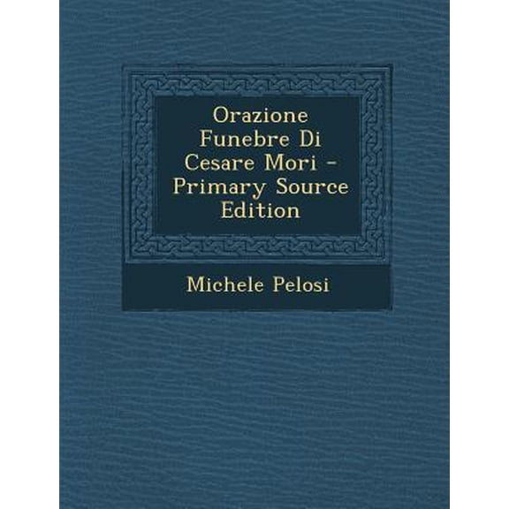 Orazione Funebre Di Cesare Mori Paperback Edition - Primary Source