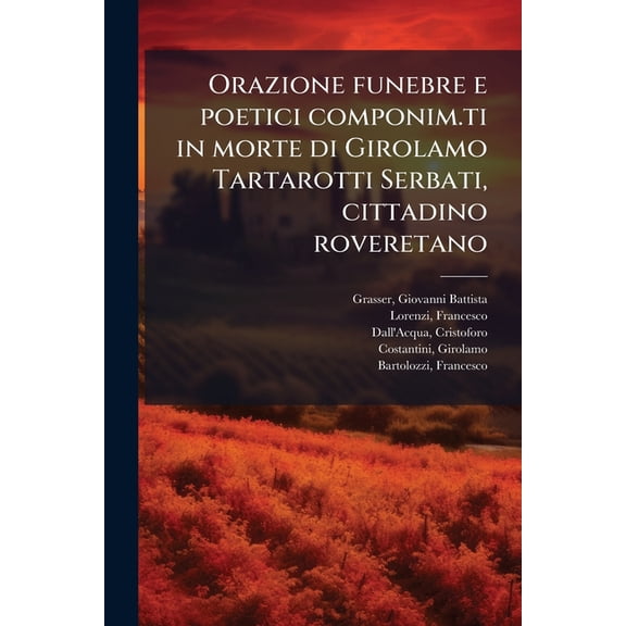 Orazione funebre e poetici componim.ti in morte di Girolamo Tartarotti Serbati, cittadino roveretano (Paperback)