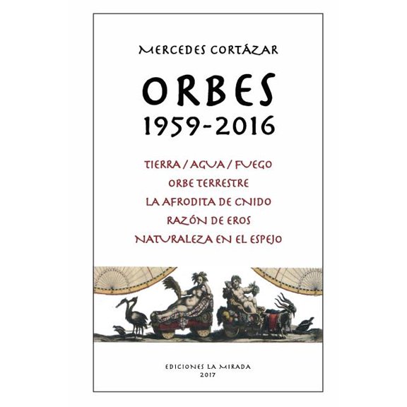 Ediciones La Mirada: Orbes 1959-2016: Tierra/Agua/Fuego, Orbe Terrestre, La Afrodita de Cnido, Razon de Eros, Naturaleza en el espejo (Paperback)