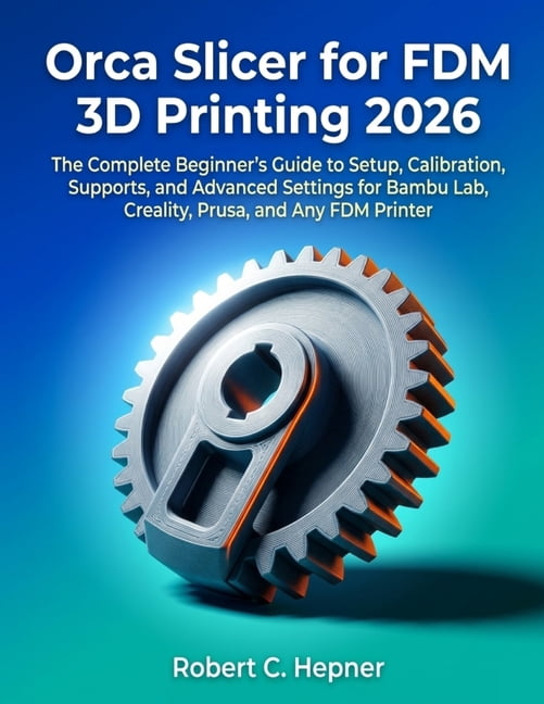 Orca Slicer for FDM 3D Printing 2026: The Complete Beginner's Guide to ...