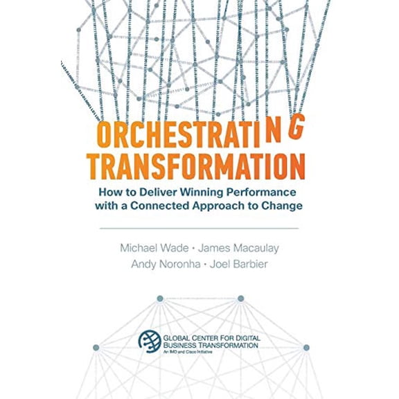 Pre-Owned Orchestrating Transformation: How to Deliver Winning Performance with a Connected Approach to Change (Hardcover) 1945010037 9781945010033