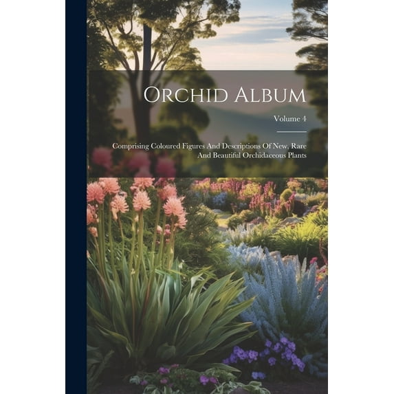 Orchid Album: Comprising Coloured Figures And Descriptions Of New, Rare And Beautiful Orchidaceous Plants; Volume 4 (Paperback)
