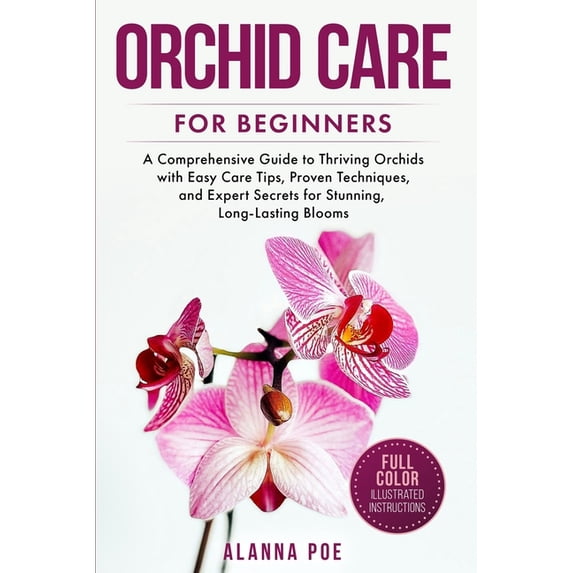 Orchid Care for Beginners: A Comprehensive Guide to Thriving Orchids with Easy Care Tips, Proven Techniques, and Expert , (Paperback)