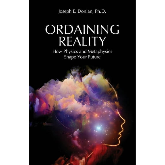 Ordaining Reality: How Physics and Metaphysics Shape Your Future, (Paperback)