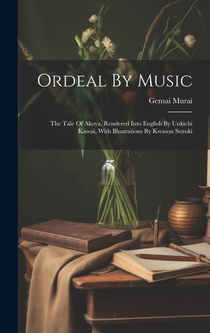 Ordeal By Music : The Tale Of Akoya, Rendered Into English By Unkichi Kawai, With Illustrations By Kwason Suzuki (Hardcover)