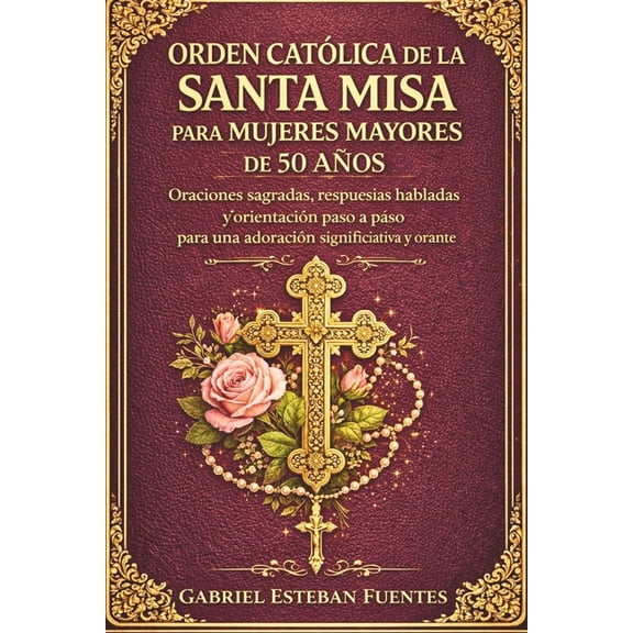 Orden Catlica de la Santa Misa Para Mujeres Mayores de 50 Aos: Oraciones sagradas, respuestas habladas y orientacin p, (Paperback)