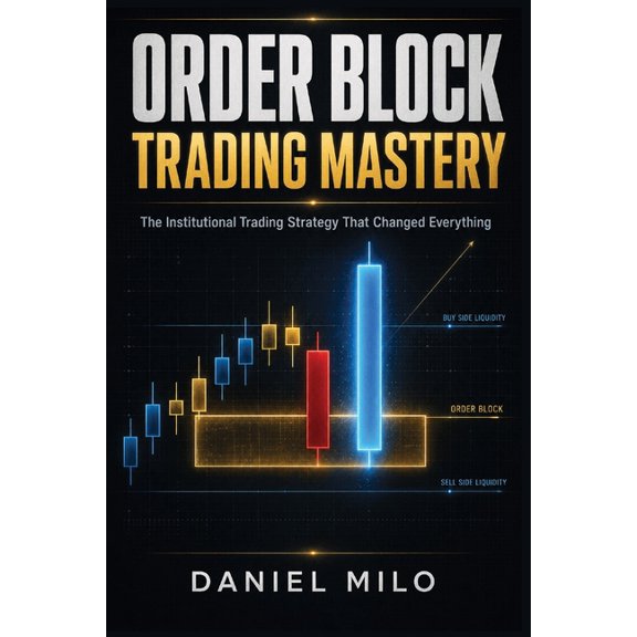 Order Block Trading Mastery: The Institutional Trading Strategy That Changed Everything: How to Read Smart Money, Trade , (Paperback)