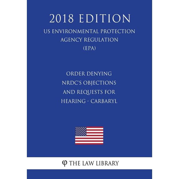Order Denying NRDC's Objections and Requests for Hearing - Carbaryl (US Environmental Protection Agency Regulation) (EPA, (Paperback)