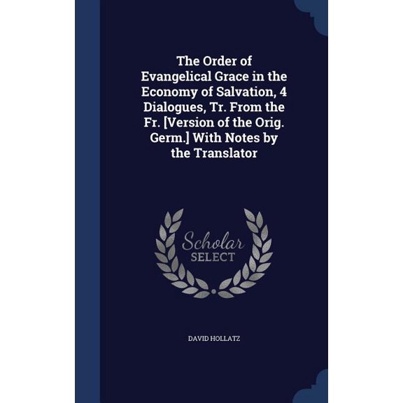 The Order of Evangelical Grace in the Economy of Salvation, 4 Dialogues, Tr. From the Fr. [Version of the Orig. Germ.] With Notes by the Translator (Hardcover)