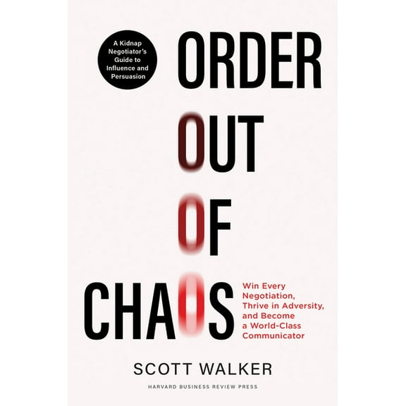 Order Out of Chaos: Win Every Negotiation, Thrive in Adversity, and Become a World-Class Communicator, (Hardcover)