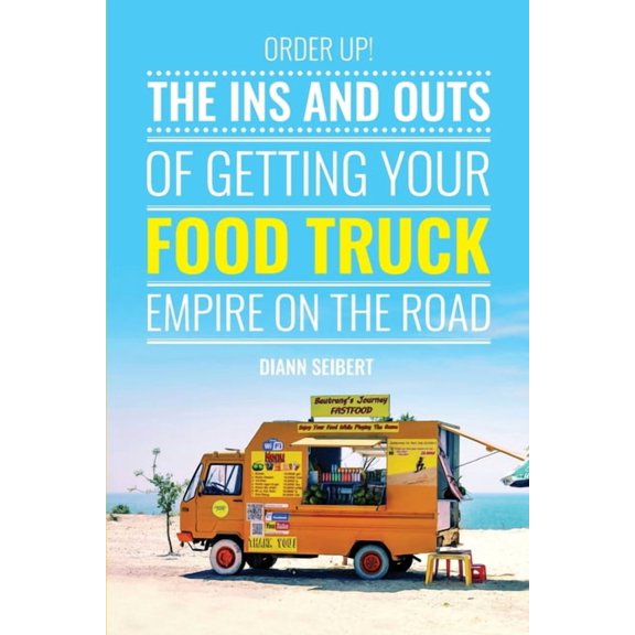 Order Up!: The Ins and Outs of Getting Your Food Truck Business on the Road, (Paperback)