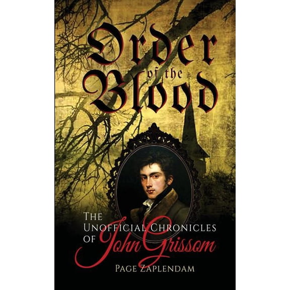 Order of the Blood: The Unofficial Chronicles of John Grissom (Paperback) by Page Zaplendam