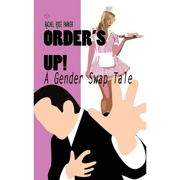 Orders Up! A Gender Swap Tale Paperback 1983229970 9781983229978 Rachel Rose Parker