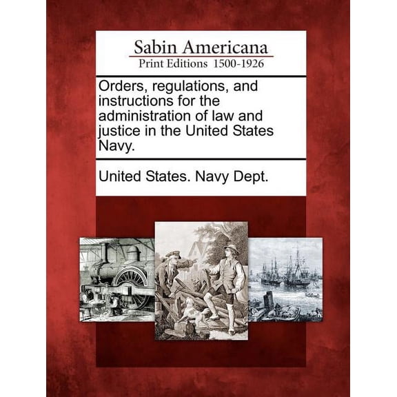 Orders, Regulations, and Instructions for the Administration of Law and Justice in the United States Navy.