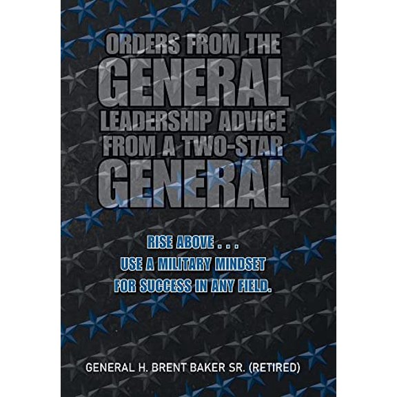 Pre-Owned Orders from the General...Leadership Advice from a Two-Star General: Rise Above . . . Use a Military Mindset for Success in Any Field. Hardcover