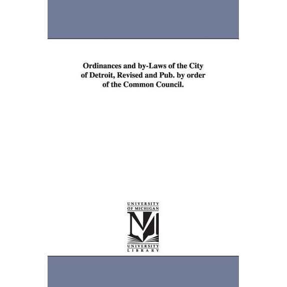 Ordinances and by-Laws of the City of Detroit, Revised and Pub. by order of the Common Council., (Paperback)