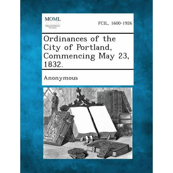 Ordinances of the City of Portland, Commencing May 23, 1832. (Paperback)