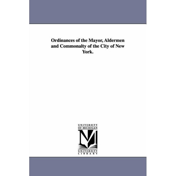Ordinances of the Mayor, Aldermen and Commonalty of the City of New York., (Paperback)