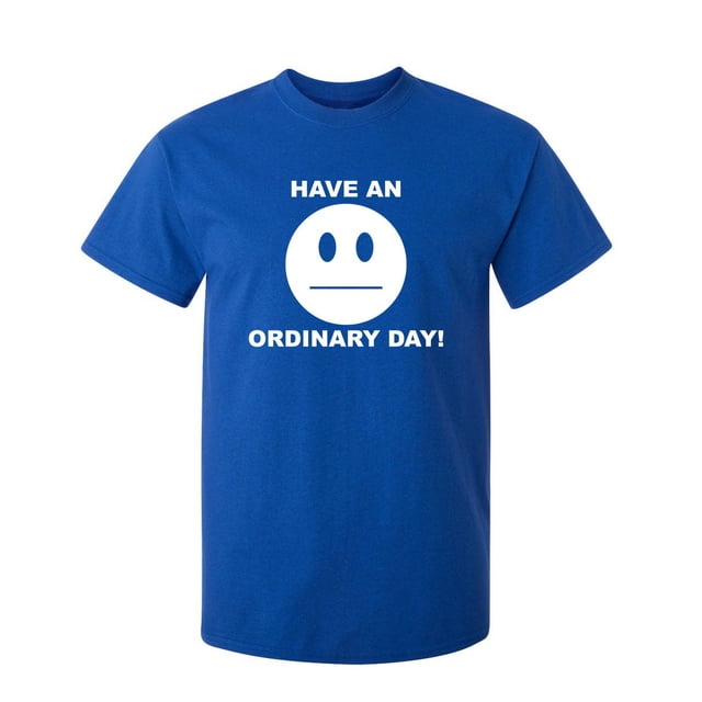 Have An Ordinary Day Tshirt Novelty Humor Graphic Tees Men Sarcastic Gift For Christmas Vacations Birthday Anniversary Black Day Holiday Funny T Shirt