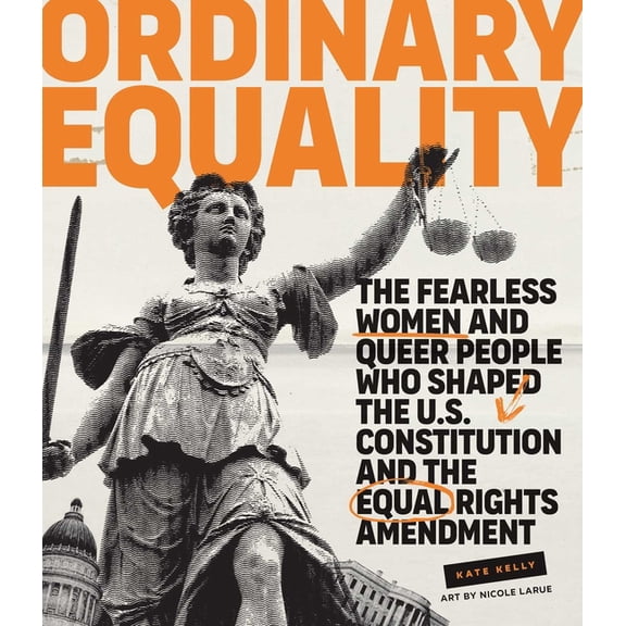 Ordinary Equality: The Fearless Women and Queer People Who Shaped the U.S. Constitution and the Equal Rights Amendment, (Hardcover)