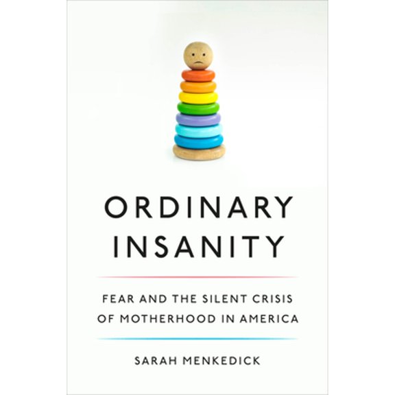 Pre-Owned Ordinary Insanity: Fear and the Silent Crisis of Motherhood in America (Hardcover) 1524747777 9781524747770
