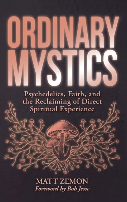 Ordinary Mystics: Psychedelics, Faith, and the Reclaiming of Direct Spiritual Experience, (Hardcover)
