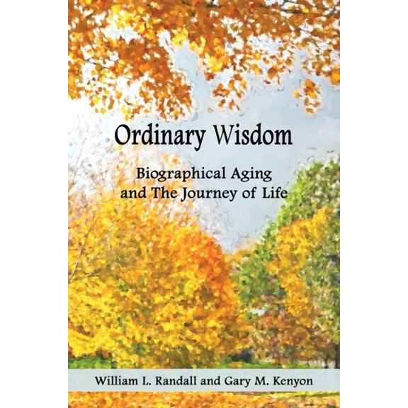 Ordinary Wisdom: Biographical Aging and the Journey of Life, (Paperback)