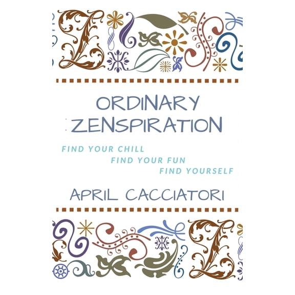 Ordinary Zenspiration: Find Your Chill, Find Your Fun, Find Yourself, (Paperback)