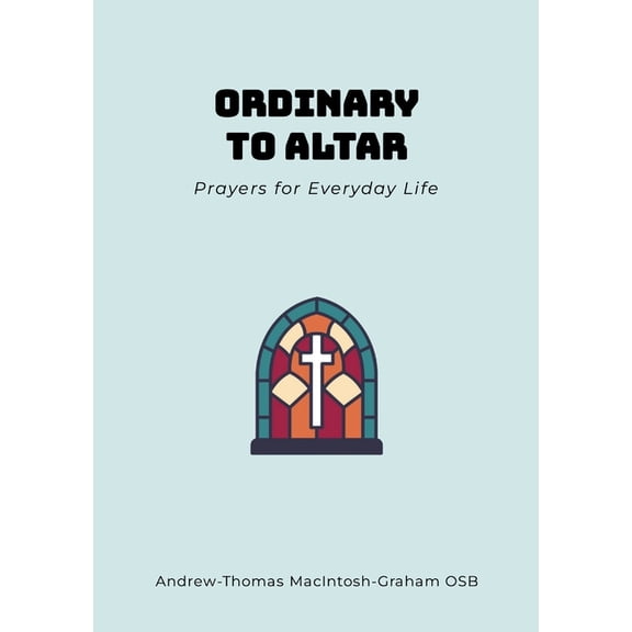 Ordinary to Altar: Prayers for Everyday, (Paperback)