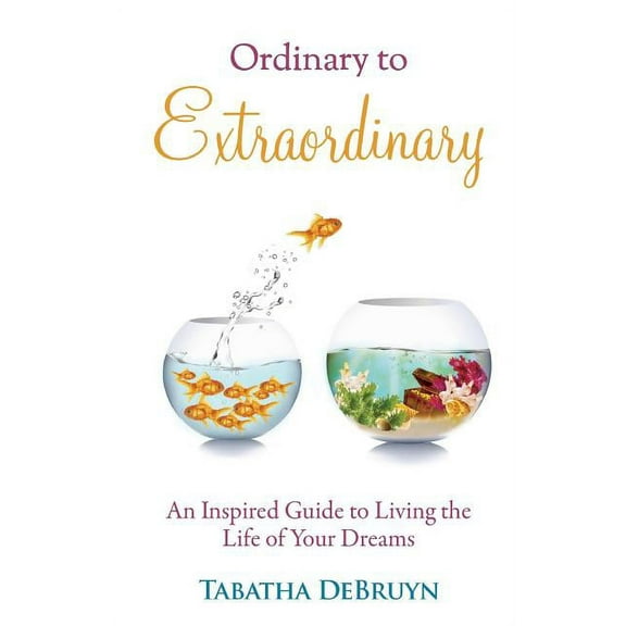 Ordinary to Extraordinary: An Inspired Guide to Living the Life of Your Dreams (Paperback)