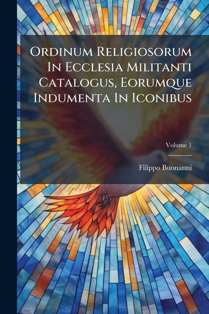 Ordinum Religiosorum In Ecclesia Militanti Catalogus, Eorumque Indumenta In Iconibus, (Paperback)