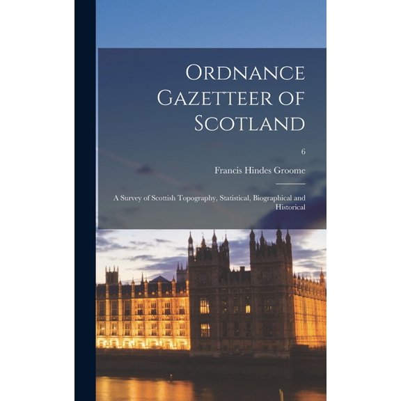 Ordnance Gazetteer of Scotland: a Survey of Scottish Topography, Statistical, Biographical and Historical; 6 (Hardcover)