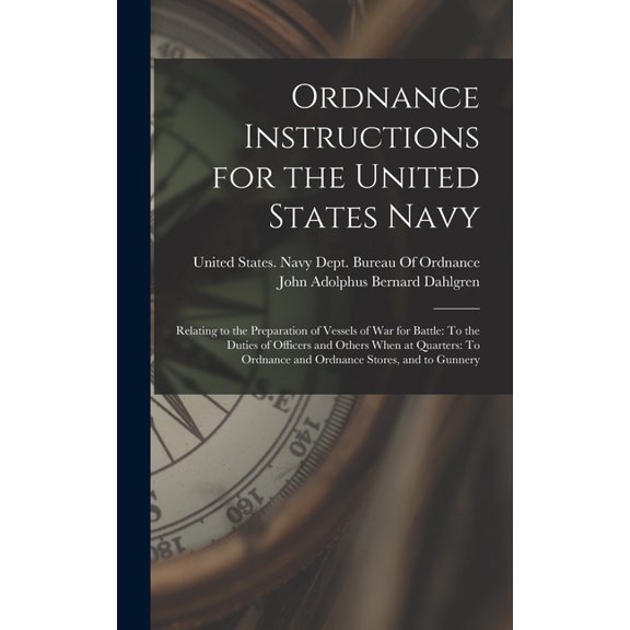 Ordnance Instructions for the United States Navy: Relating to the Preparation of Vessels of War for Battle: To the Dutie, (Hardcover)