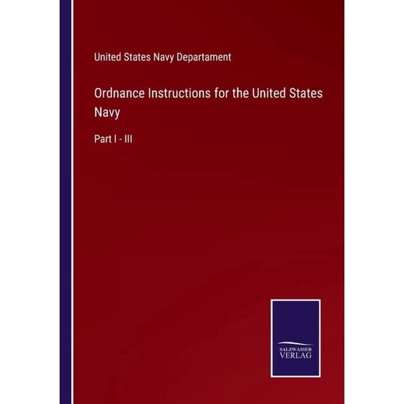 Ordnance Instructions for the United States Navy:Part I - III